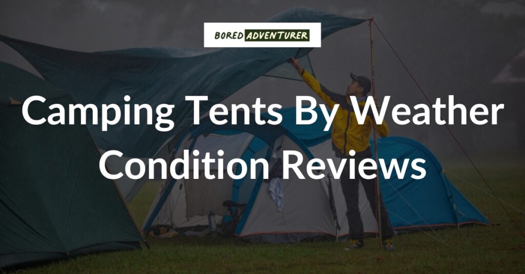 Camping Tents By Weather Condition - Bored Adventurer is your piece of the web for all things camping. Whether you’re a complete beginner or an experienced adventurer, our comprehensive guides and reviews will help you feel prepared and comfortable on your next camping trip.